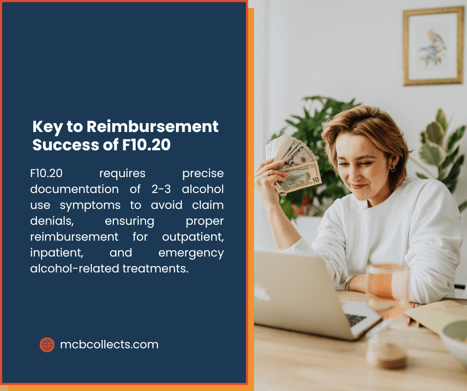 F10.20 ICD-10 Code: Medical Billing and Documentation Guide 2 An image showing a woman holding cash while working on a laptop, emphasizing the key to reimbursement success for F10.20. The text highlights that precise documentation of 2-3 alcohol use symptoms ensures proper reimbursement for outpatient, inpatient, and emergency alcohol-related treatments, avoiding claim denials.